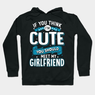 If You Think I'm Cute You Should See My Girlfriend Hoodie